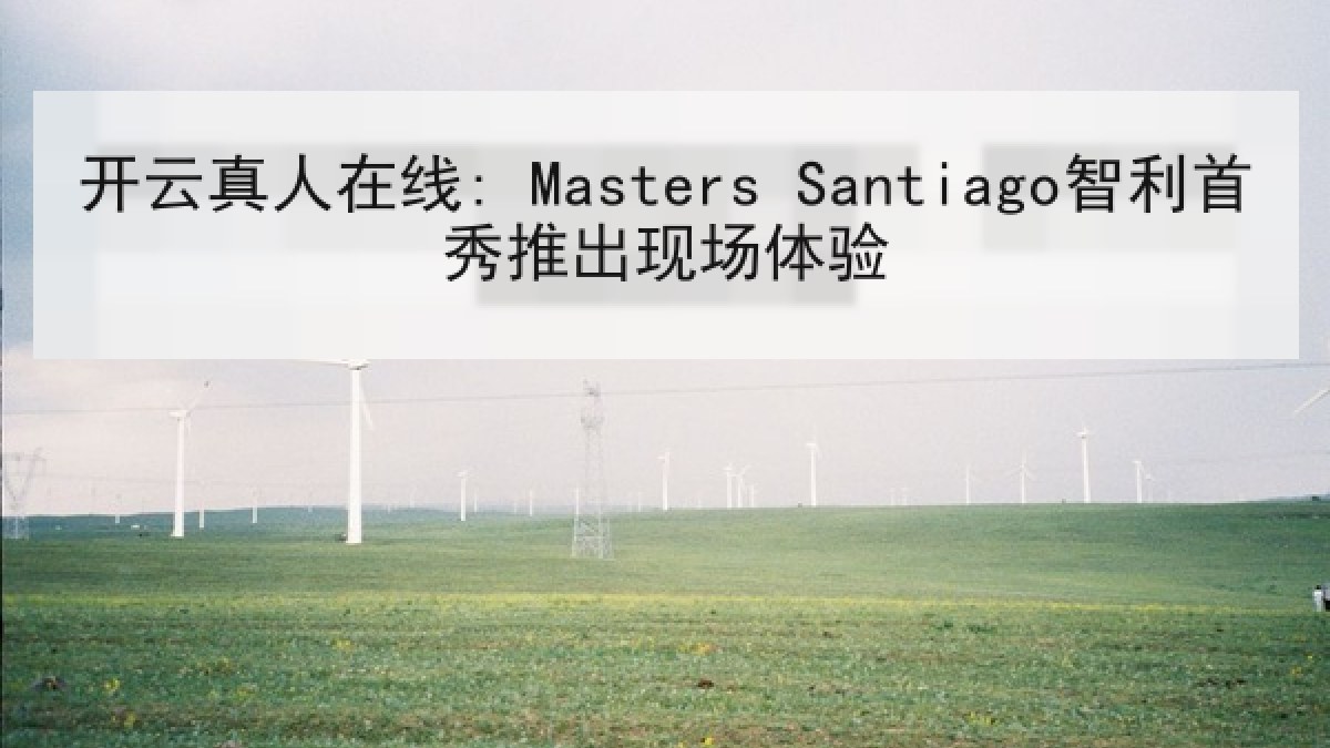 开云真人在线: Masters Santiago智利首秀推出现场体验 开云真人在线: Masters Santiago智利首秀推出现场体验