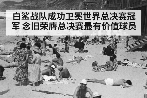 白鲨战队成功卫冕世界总决赛冠军 念旧荣膺总决赛最有价值球员